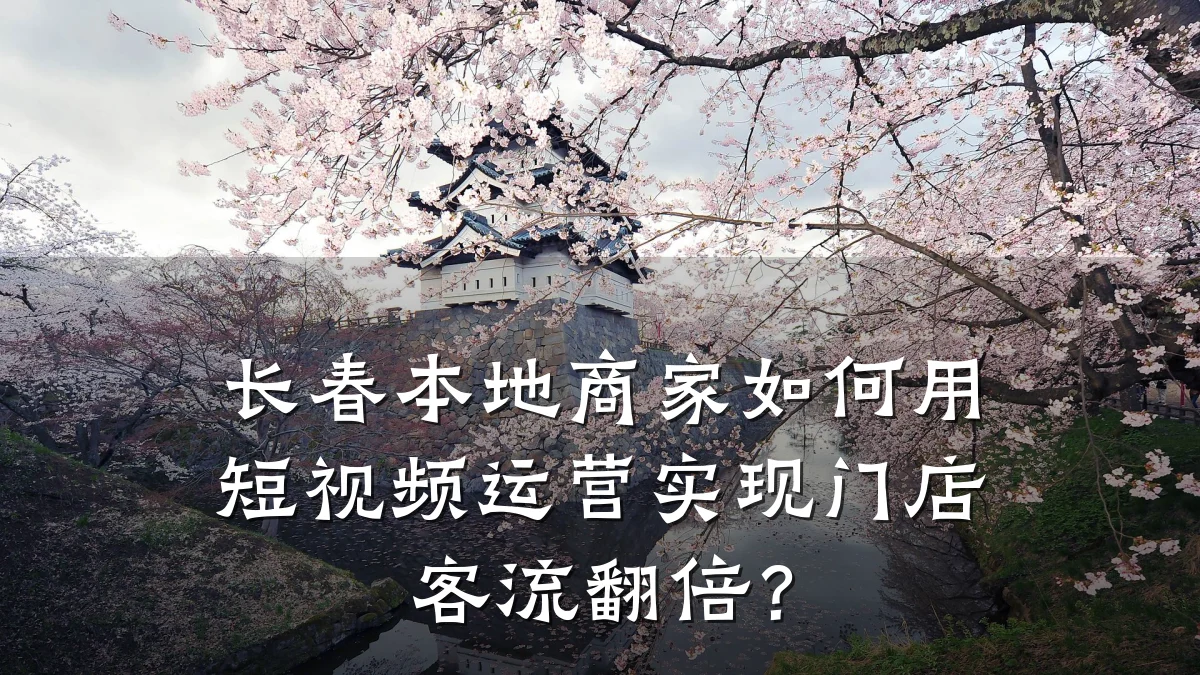 长春本地商家如何用短视频运营实现门店客流翻倍?