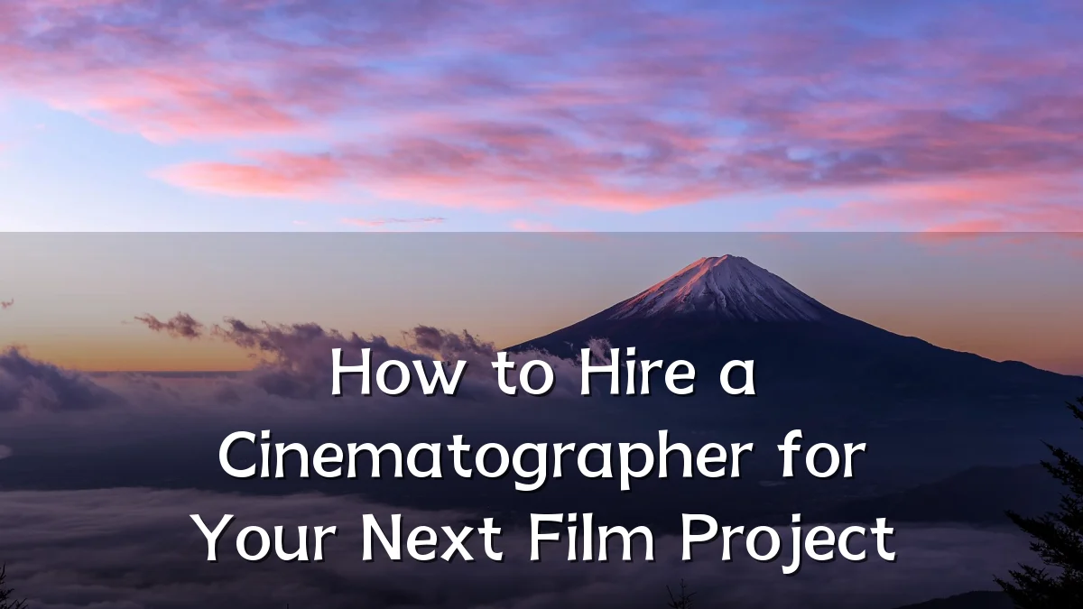 How to Hire a Cinematographer for Your Next Film Project