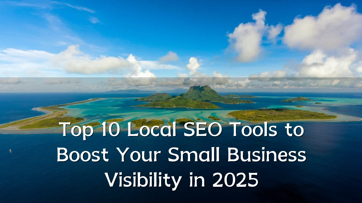 Top 10 Local SEO Tools to Boost Your Small Business Visibility in 2025