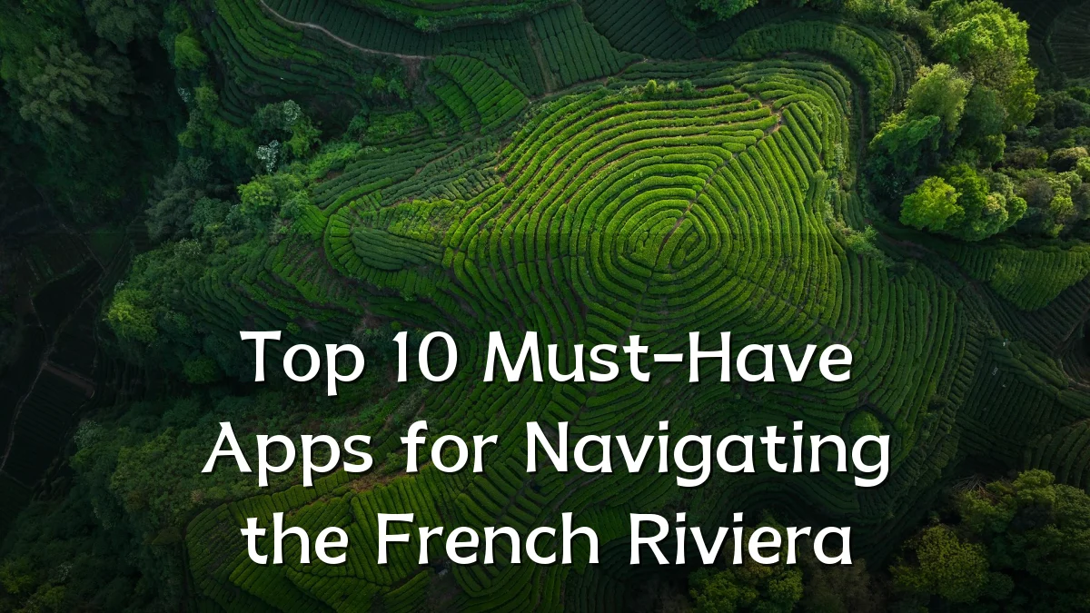 Top 10 Must-Have Apps for Navigating the French Riviera