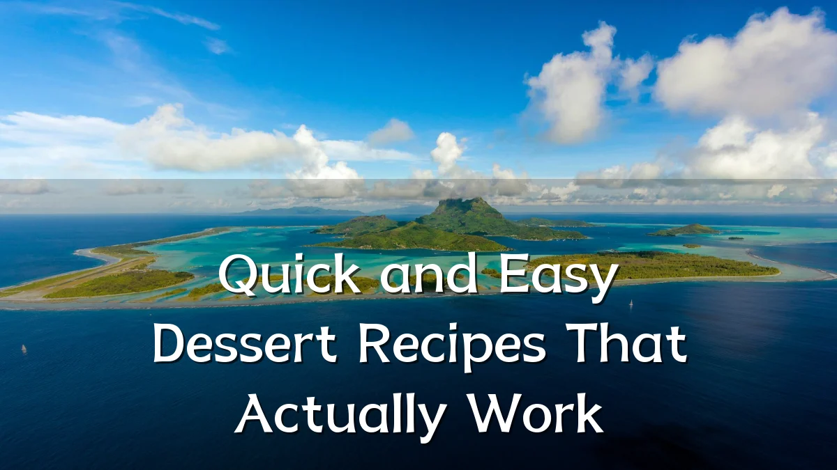 Quick and Easy Dessert Recipes That Actually Work