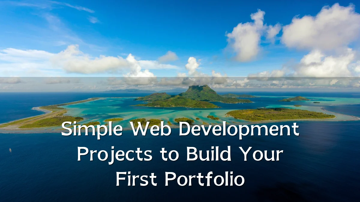 Simple Web Development Projects to Build Your First Portfolio