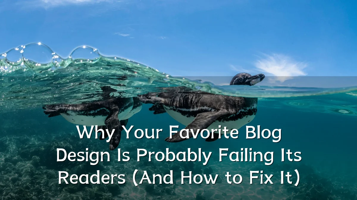 Why Your Favorite Blog Design Is Probably Failing Its Readers (And How to Fix It)