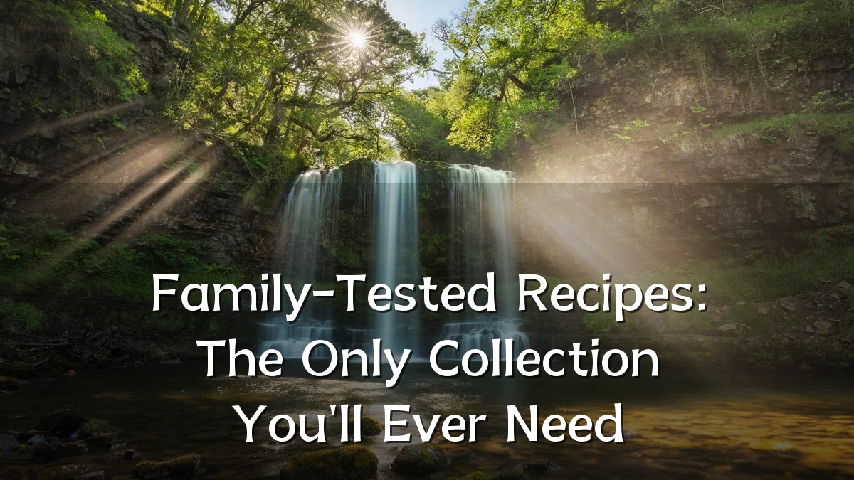 Family-Tested Recipes: The Only Collection You'll Ever Need