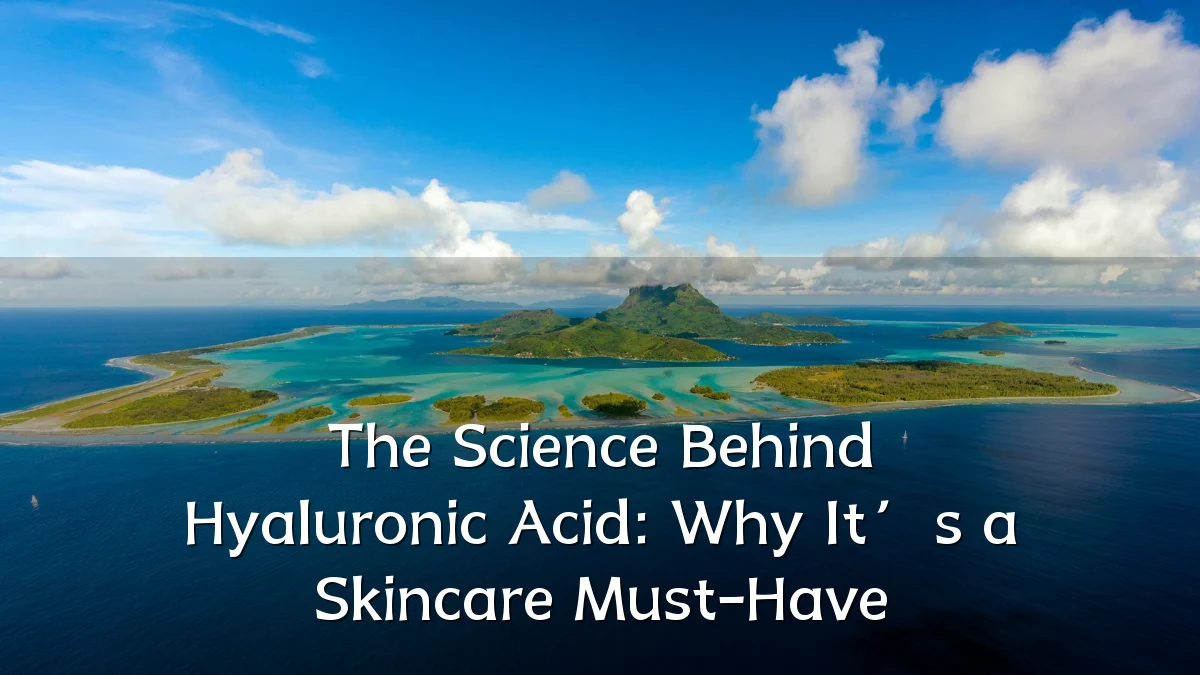 The Science Behind Hyaluronic Acid: Why It’s a Skincare Must-Have